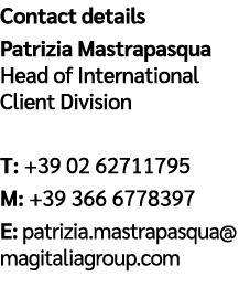 Contact details Patrizia Mastrapasqua Head of International Client Division T: +39 02 62711795 M: +39 366 6778397 E: ...