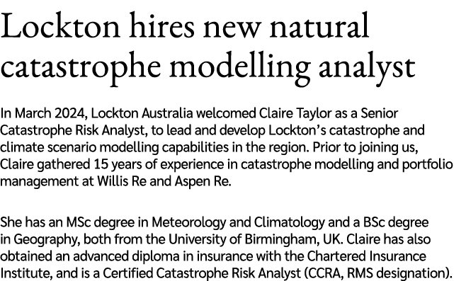 Lockton hires new natural catastrophe modelling analyst In March 2024, Lockton Australia welcomed Claire Taylor as a ...